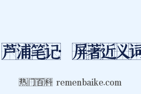 芦浦笔记·屏著近义词是什么意思的图片